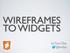 WIREFRAMES TO WIDGETS. by Tom