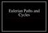 Eulerian Paths and Cycles