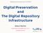 Digital Preservation and The Digital Repository Infrastructure