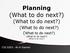 Planning (What to do next?) (What to do next?)