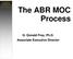 The ABR MOC Process. G. Donald Frey, Ph.D. Associate Executive Director