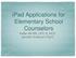 ipad Applications for Elementary School Counselors Kellie Hill MS, LPC-S, NCC Jennifer Anderson-Flynn
