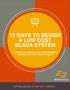 12 WAYS TO DESIGN A LOW COST SCADA SYSTEM THINGS YOU CAN DO AS AN OWNER/ENGINEER TO MAKE LOW COST SCADA A REALITY.