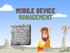 MOBILE DEVICE MANAGEMENT OR PRETTY MUCH EVERYTHING YOU NEED TO KNOW ABOUT MOBILE DEVICES IN THE WORKPLACE!