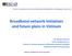 Broadband network initiatives and future plans in Vietnam