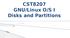 CST8207 GNU/Linux O/S I Disks and Partitions
