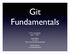 Git! Fundamentals. IT Pro Roundtable! June 17, 2014!! Justin Elliott! ITS / TLT! Classroom and Lab Computing!! Michael Potter!