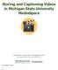 Storing and Captioning Videos in Michigan State University MediaSpace