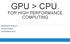 GPU > CPU. FOR HIGH PERFORMANCE COMPUTING PRESENTATION BY - SADIQ PASHA CHETHANA DILIP