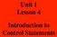 Unit 1 Lesson 4. Introduction to Control Statements
