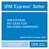 IBM Express Seller IBM EXPRESS BIG IDEAS FOR MID-SIZED COMPANIES. Special Offers Summer 2009