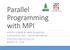 Parallel Programming with MPI MARCH 14, 2018