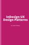 InDesign UX Design Patterns. by Justin Putney