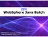 WebSphere Java Batch WP at ibm.com/support/techdocs Version Date: September 11, 2012