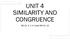 UNIT 4 SIMILARITY AND CONGRUENCE. M2 Ch. 2, 3, 4, 6 and M1 Ch. 13