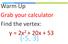 Warm Up Grab your calculator Find the vertex: y = 2x x + 53 (-5, 3)