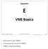 VME Basics. Appendix. Introduction to the VMEbus Accessing boards across the VMEbus VMEbus interrupt handling