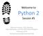 Welcome to. Python 2. Session #5. Michael Purcaro, Chris MacKay, Nick Hathaway, and the GSBS Bootstrappers February 2014