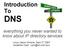 DNS. Introduction To. everything you never wanted to know about IP directory services