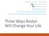 Three Ways Roslyn Will Change Your Life