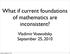 What if current foundations of mathematics are inconsistent? Vladimir Voevodsky September 25, 2010