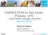ENERGY STAR for Data Center Products: UPS plus Servers, Storage, and more April 24, 2012