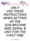 ONLY USE THESE INSTRUCTIONS WHEN SETTING UP THE SUN MACHINE 500E SERIAL B UNIT FOR THE FIRST TIME