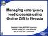 Managing emergency road closures using Online GIS in Nevada