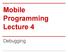 Mobile Programming Lecture 4. Debugging