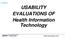 USABILITY EVALUATIONS OF Health Information Technology