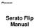 Table of contents. Before Start. Activating Serato Flip. Serato Flip GUI. Buttons to control Serato Flip. Using Serato Flip.