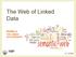 The Web of Linked Data SPARQL & THE LINKED DATA PROJECT