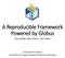 A Reproducible Framework Powered by Globus Tanu Malik, Kyle Chard*, Ian Foster