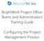 BrightWork Project Office Teams and Administrators Training Guide. Configuring the Project Management Process