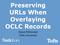 Preserving URLs When Overlaying OCLC Records. Steve McDonald Tufts University