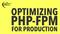 OPTIMIZING PHP-FPM FOR PRODUCTION