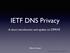 IETF DNS Privacy. A short introduction and update on DPRIVE. Warren Kumari. 1 ICANN-TechDay / Dublin,.IE - 10/ Ver:01