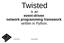 Twisted. is an event-driven network programming framework written in Python Pascal Bach
