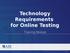Technology Requirements for Online Testing