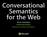 Conversational Semantics for the Web. Aaron slideshare.net/aarongustafson