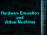 Hardware Emulation and Virtual Machines