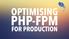 OPTIMISING PHP-FPM FOR PRODUCTION