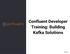 Confluent Developer Training: Building Kafka Solutions B7/801/A