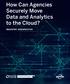 How Can Agencies Securely Move Data and Analytics to the Cloud?