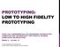 PROTOTYPING: LOW TO HIGH FIDELITY PROTOTYPING