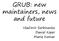 GRUB: new maintainers, news and future. Vladimir Serbinenko Daniel Kiper Maria Komar