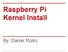 Raspberry Pi Kernel Install. By: Daniel Rizko