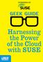 Table of Contents. GEEK GUIDE Harnessing the Power of the Cloud with SUSE. About the Sponsor Introduction The Cloud OpenStack...