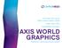 The World s Only Secure, Online Content Creation Solution Create. Share. Shine. Ensure Brand Consistency AXIS WORLD GRAPHICS PRODUCT INFORMATION SHEET