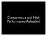 Concurrency and High Performance Reloaded